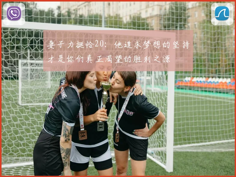 妻子力挺恰20：他追求梦想的坚持才是你们真正渴望的胜利之源