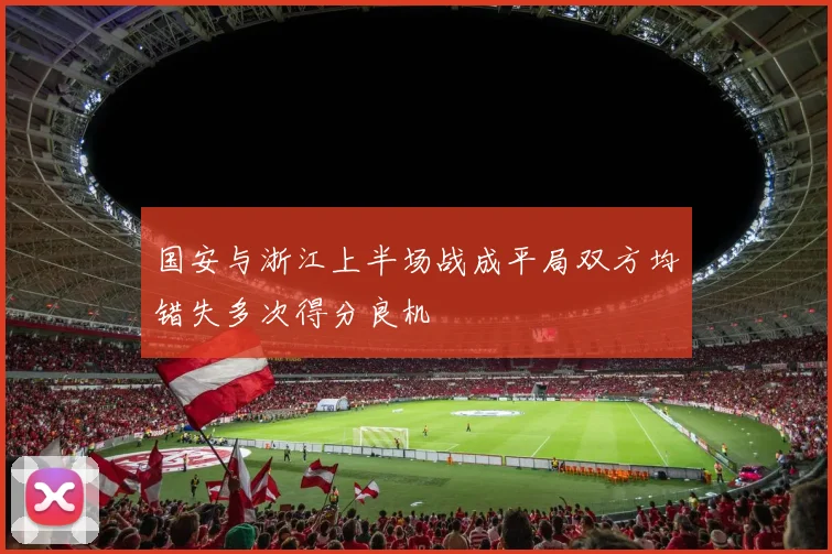 国安与浙江上半场战成平局双方均错失多次得分良机