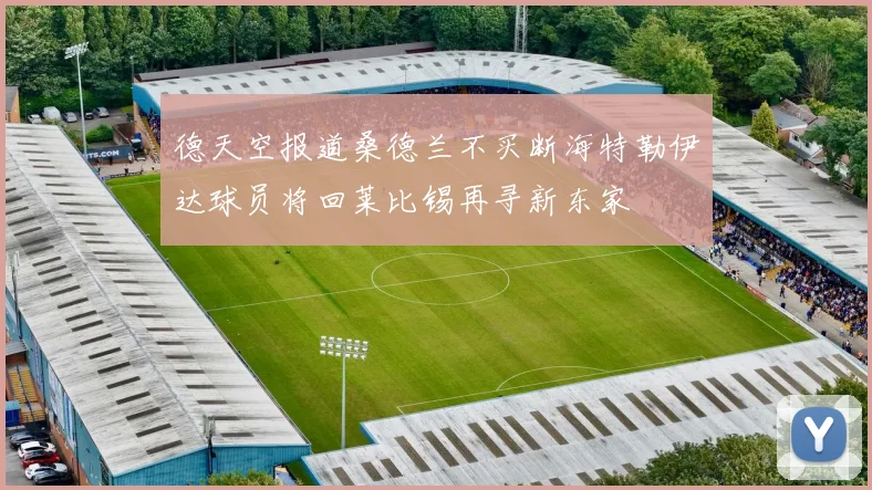 德天空报道桑德兰不买断海特勒伊达球员将回莱比锡再寻新东家